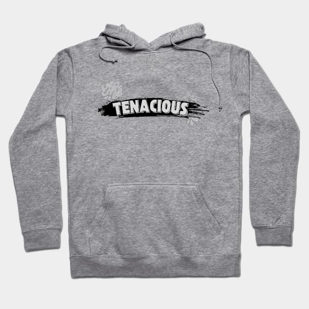 The Tenacious Statement Hoodie by DaShirtXpert